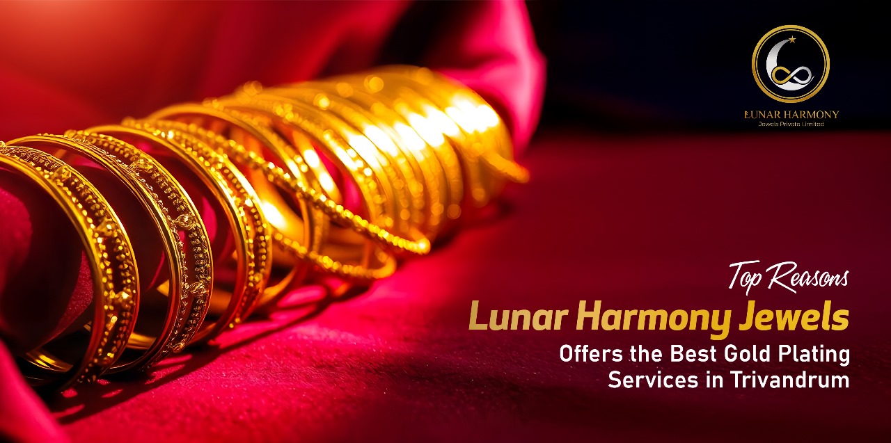 Top Reasons Lunar Harmony Jewels Offers the Best Gold Plating Services in Trivandrum